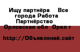 Ищу партнёра  - Все города Работа » Партнёрство   . Орловская обл.,Орел г.